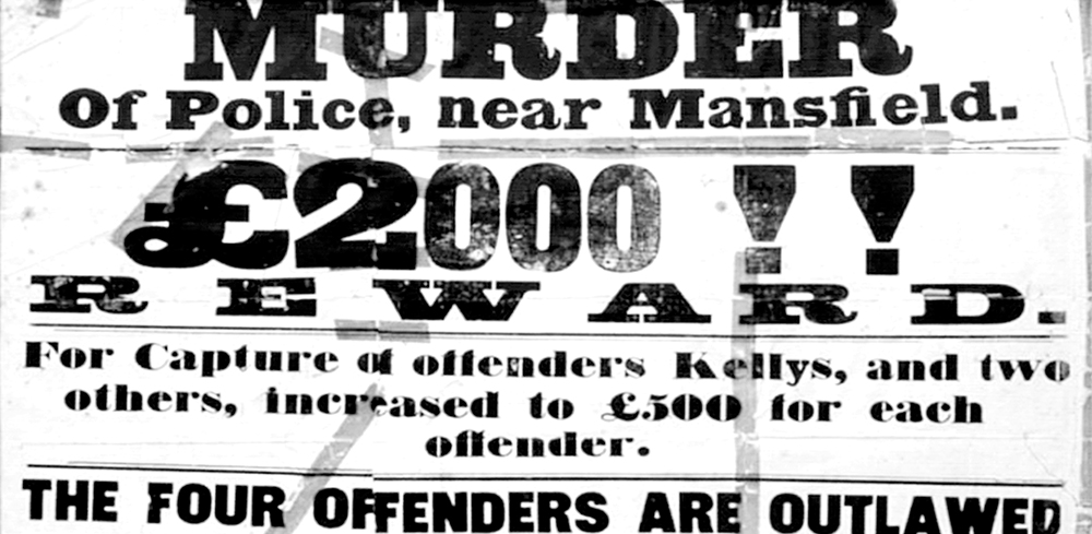 The only surviving example of a £2000 reward notice issued by Senior Constable Ellis of Jamieson, within six days of the police murders at Stringybark Creek. When Ellis received a telegram announcing a £2000 reward for the Kelly brothers and their two mates, he drew up a reward notice and had it printed at the local newspaper office. He then circulated copies around Jamieson, Darlingford, Gaffneys Creek and Woods Point. The whole exercise cost £2. The Jamieson printer got his money by Christmas.